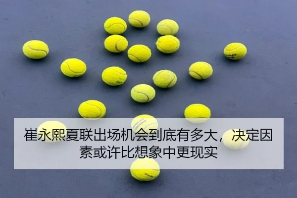 崔永熙夏联出场机会到底有多大，决定因素或许比想象中更现实
